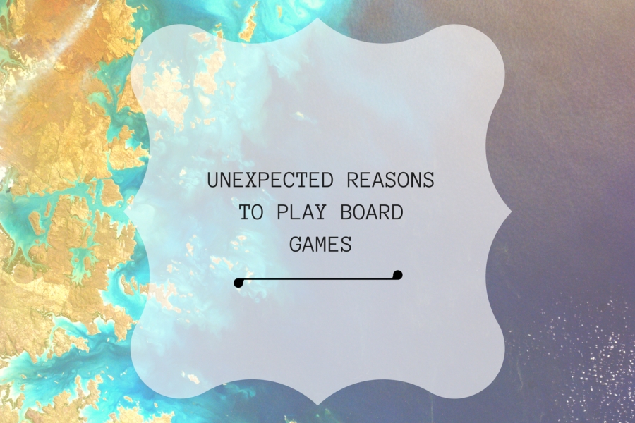 UNEXPECTED REASONS WHY YOU SHOULD PLAY BOARD GAMES.